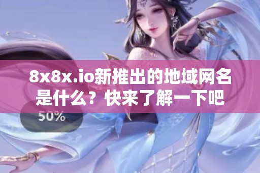 8x8x.io新推出的地域网名是什么？快来了解一下吧