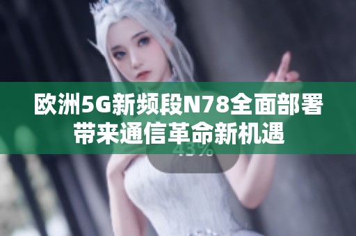 欧洲5G新频段N78全面部署带来通信革命新机遇