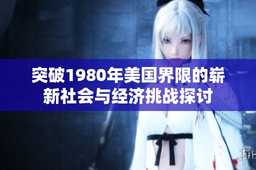 突破1980年美国界限的崭新社会与经济挑战探讨