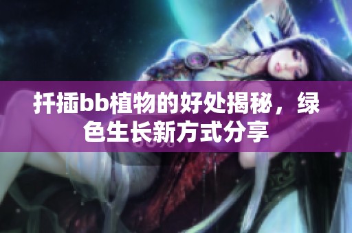 扦插bb植物的好处揭秘，绿色生长新方式分享