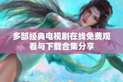 多部经典电视剧在线免费观看与下载合集分享
