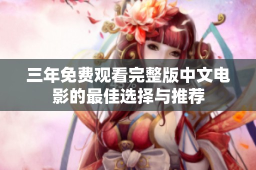 三年免费观看完整版中文电影的最佳选择与推荐