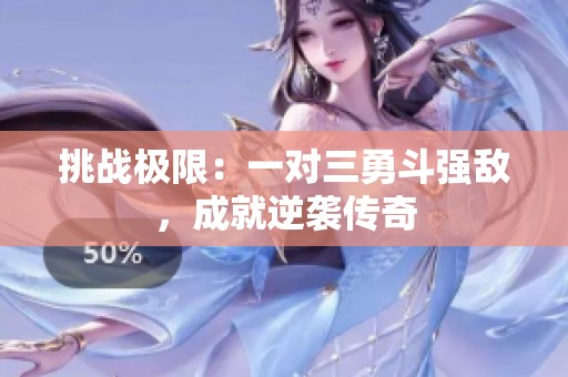 挑战极限：一对三勇斗强敌，成就逆袭传奇