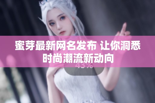 蜜芽最新网名发布 让你洞悉时尚潮流新动向