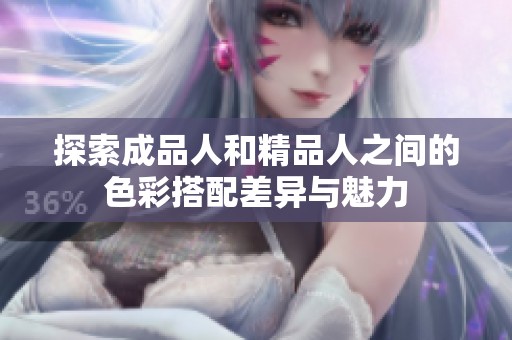 探索成品人和精品人之间的色彩搭配差异与魅力
