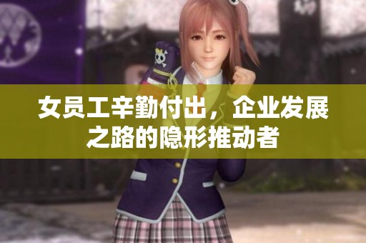 女员工辛勤付出，企业发展之路的隐形推动者