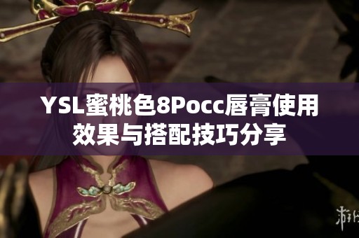 YSL蜜桃色8Pocc唇膏使用效果与搭配技巧分享