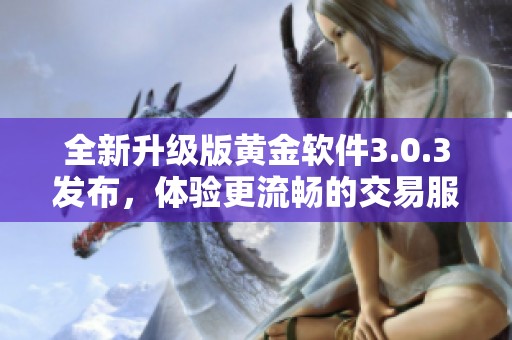 全新升级版黄金软件3.0.3发布，体验更流畅的交易服务