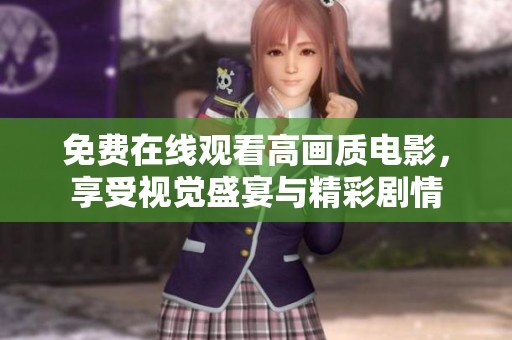 免费在线观看高画质电影，享受视觉盛宴与精彩剧情