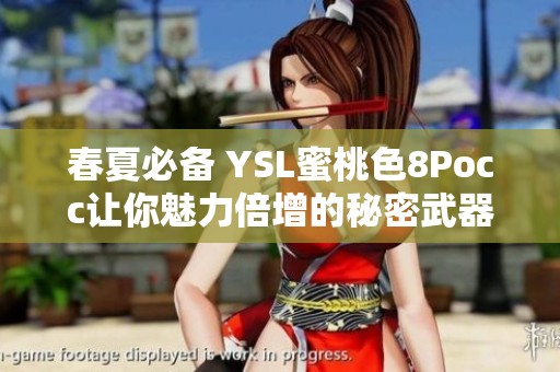 春夏必备 YSL蜜桃色8Pocc让你魅力倍增的秘密武器