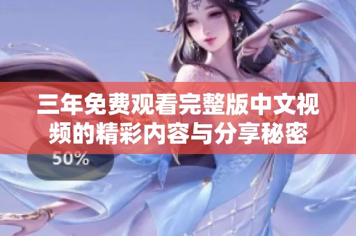 三年免费观看完整版中文视频的精彩内容与分享秘密