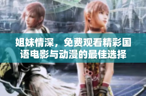 姐妹情深，免费观看精彩国语电影与动漫的最佳选择