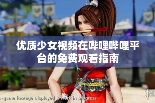 优质少女视频在哔哩哔哩平台的免费观看指南