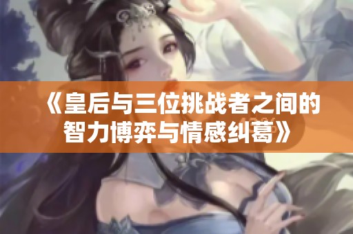 《皇后与三位挑战者之间的智力博弈与情感纠葛》