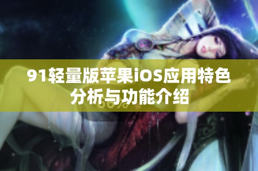 91轻量版苹果iOS应用特色分析与功能介绍