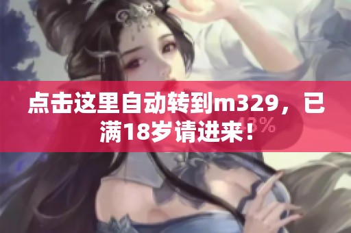 点击这里自动转到m329，已满18岁请进来！