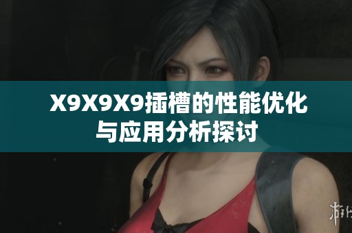  X9X9X9插槽的性能优化与应用分析探讨