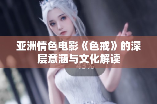 亚洲情色电影《色戒》的深层意涵与文化解读