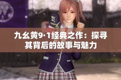 九幺黄9·1经典之作：探寻其背后的故事与魅力