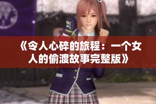 《令人心碎的旅程：一个女人的偷渡故事完整版》