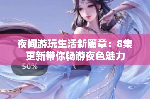 夜间游玩生活新篇章：8集更新带你畅游夜色魅力