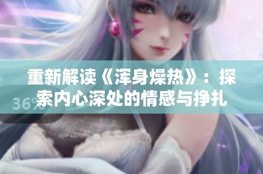重新解读《浑身燥热》：探索内心深处的情感与挣扎
