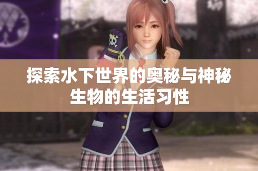 探索水下世界的奥秘与神秘生物的生活习性
