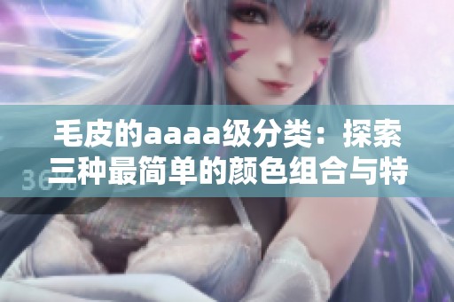 毛皮的aaaa级分类：探索三种最简单的颜色组合与特征