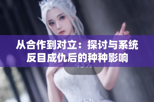 从合作到对立：探讨与系统反目成仇后的种种影响