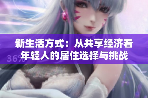 新生活方式：从共享经济看年轻人的居住选择与挑战