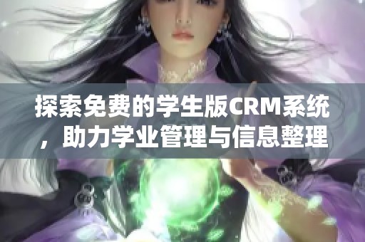 探索免费的学生版CRM系统，助力学业管理与信息整理