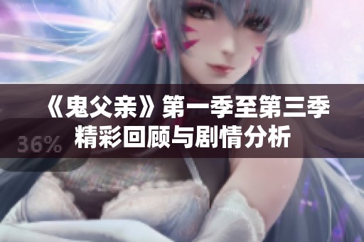 《鬼父亲》第一季至第三季精彩回顾与剧情分析