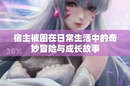 宿主被困在日常生活中的奇妙冒险与成长故事