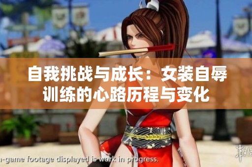 自我挑战与成长：女装自辱训练的心路历程与变化