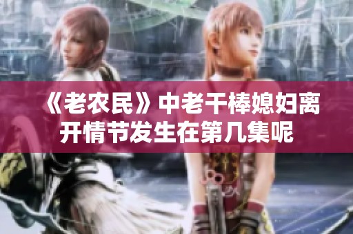 《老农民》中老干棒媳妇离开情节发生在第几集呢
