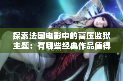 探索法国电影中的高压监狱主题：有哪些经典作品值得一看