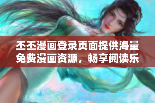 丕丕漫画登录页面提供海量免费漫画资源，畅享阅读乐趣