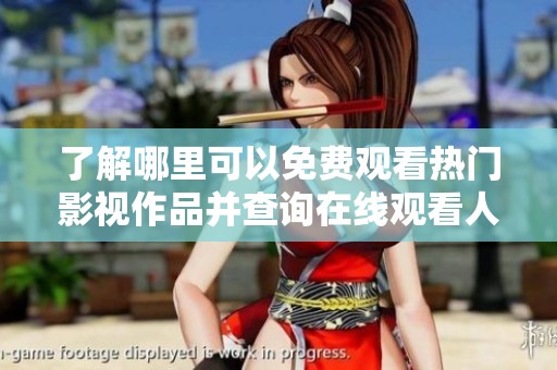 了解哪里可以免费观看热门影视作品并查询在线观看人数