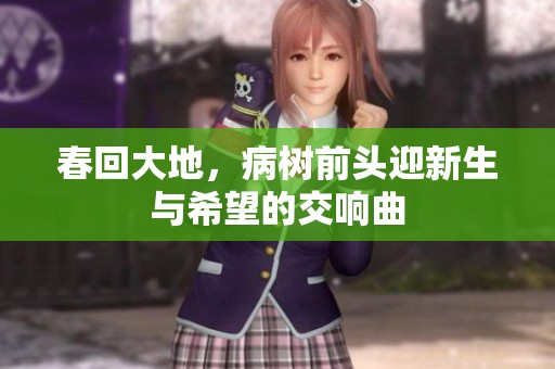 春回大地，病树前头迎新生与希望的交响曲