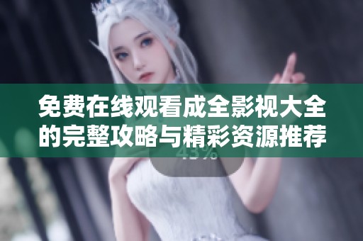 免费在线观看成全影视大全的完整攻略与精彩资源推荐