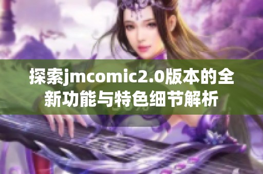 探索jmcomic2.0版本的全新功能与特色细节解析