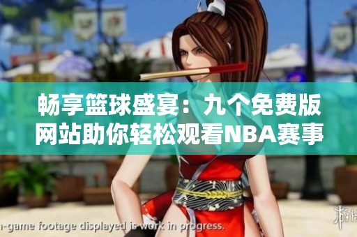 畅享篮球盛宴：九个免费版网站助你轻松观看NBA赛事