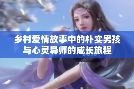 乡村爱情故事中的朴实男孩与心灵导师的成长旅程