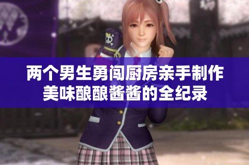 两个男生勇闯厨房亲手制作美味酿酿酱酱的全纪录