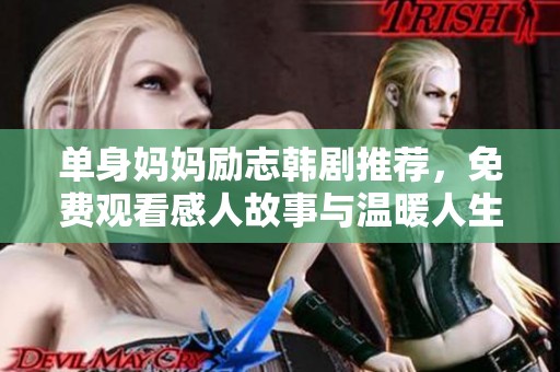 单身妈妈励志韩剧推荐，免费观看感人故事与温暖人生