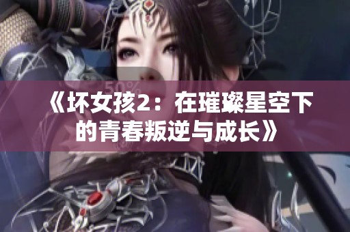 《坏女孩2：在璀璨星空下的青春叛逆与成长》