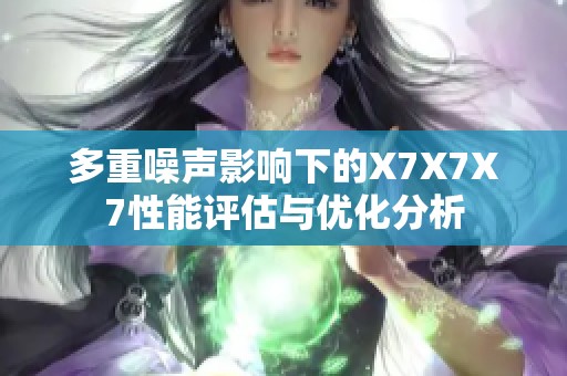 多重噪声影响下的X7X7X7性能评估与优化分析