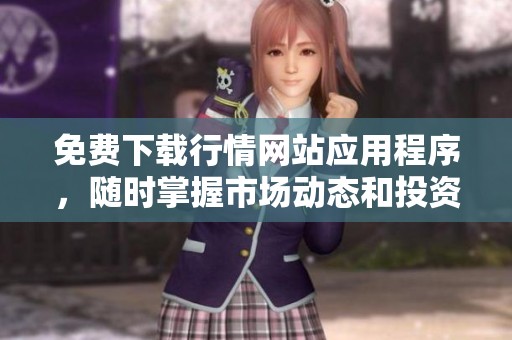 免费下载行情网站应用程序，随时掌握市场动态和投资机会