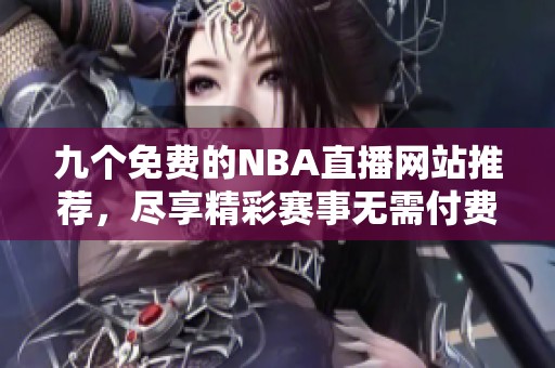 九个免费的NBA直播网站推荐，尽享精彩赛事无需付费