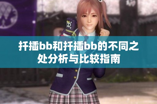 扦插bb和扦插bb的不同之处分析与比较指南